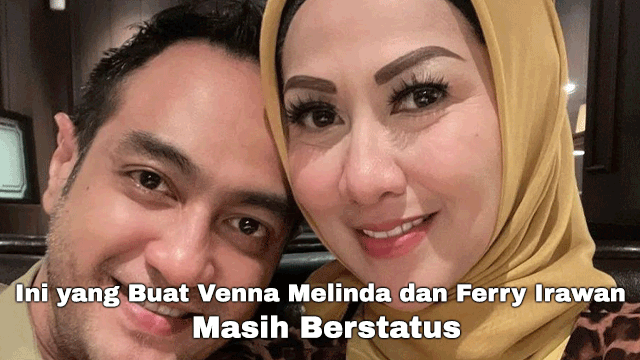 Ini yang Buat Venna Melinda dan Ferry Irawan Masih Berstatus